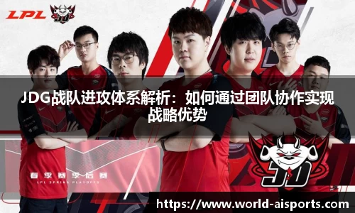 JDG战队进攻体系解析：如何通过团队协作实现战略优势